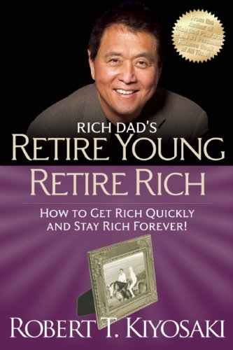 Rich Dad's Retire Young Retire Rich: How to Get Rich Stay Rich