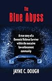 The Blue Abyss: A true story of a  Domestic Violence Survivor within the executive  law enforcement community