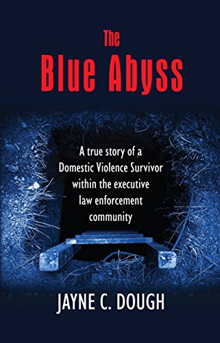 The Blue Abyss: A true story of a Domestic Violence Survivor within the executive law enforcement community