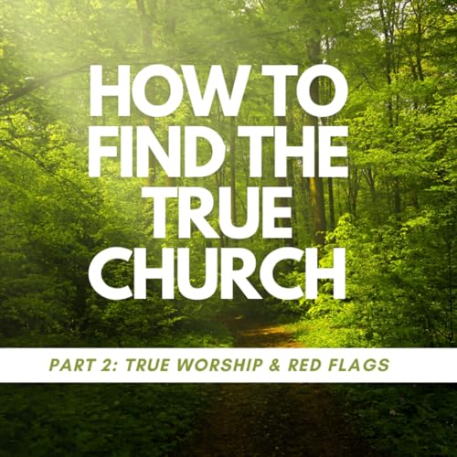 How to find the True Chruch part 2: True Worship & Red Flags Podcast Por arte de portada