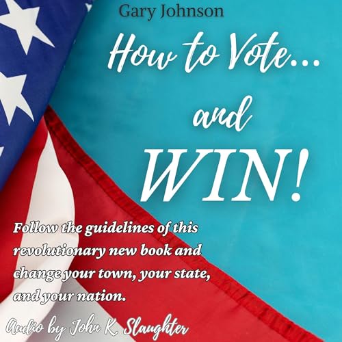 How to Vote...and Win!: Follow the Guidelines of This Revolutionary New Book and Change Your Town, Your State and Your Nation. by Gary Johnson episode artwork