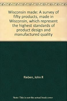Wisconsin made: A survey of fifty products, made in Wisconsin, which represent the highest standards of product design and manufactured quality