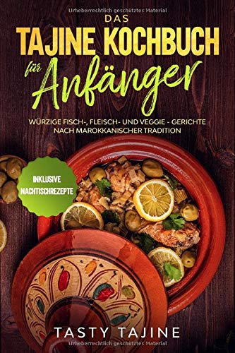 Das Tajine Kochbuch für Anfänger: Würzige Fisch-, Fleisch- und Veggie...