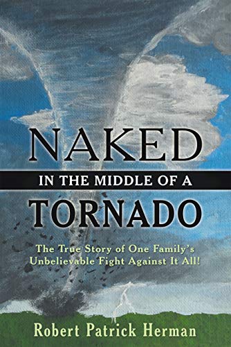 Naked in the Middle of a Tornado: The True Story of One Family’s Unbelievable Fight Against It