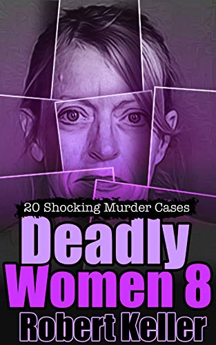 Deadly Women Volume 8: 20 Shocking True Crime Cases of Women Who Kill (English Edition)