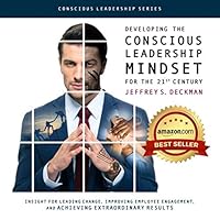 Developing the Conscious Leadership Mindset for the 21st Century: Insight for Leading Change, Improving Employee Engagement, and Achieving Extraordinary Results 1733726608 Book Cover