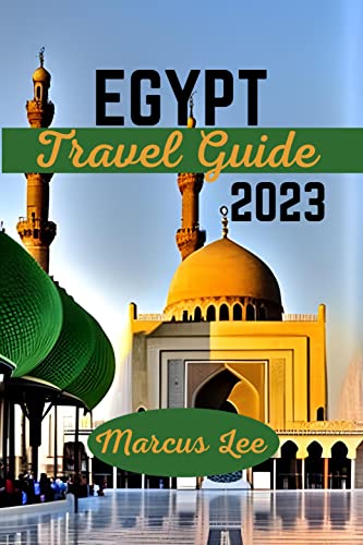 EGYPT TRAVEL GUIDE 2023: Discover the Wonders of Egypt: A Comprehensive Guide to Cairo, Luxor, the Red Sea Resorts and More - Includes Travel Tips, Historical ... (Travel Around The Globe Book 4)