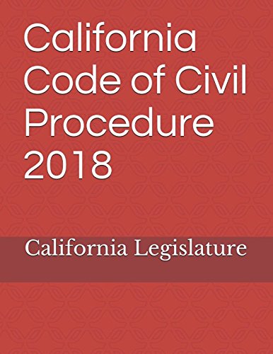 California Code of Civil Procedure 2018: Legislature, California ...