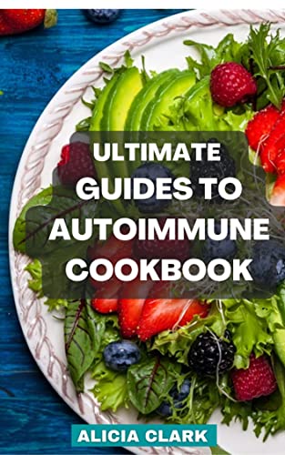ULTIMATE GUIDES TO AUTOIMMUNE DIET COOKBOOK: Complete Guides to Making Healthy and Nourishing Autoimmune Food
