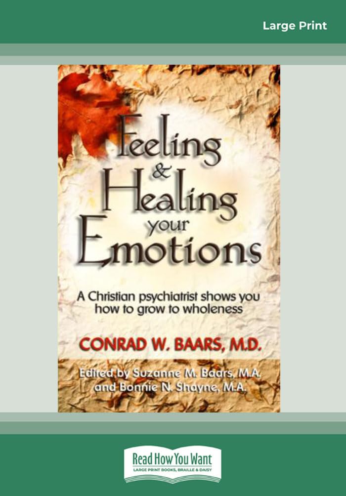 Feeling and Healing Your Emotions: A Christian Psychiatrist Shows You How to Grow to Wholeness