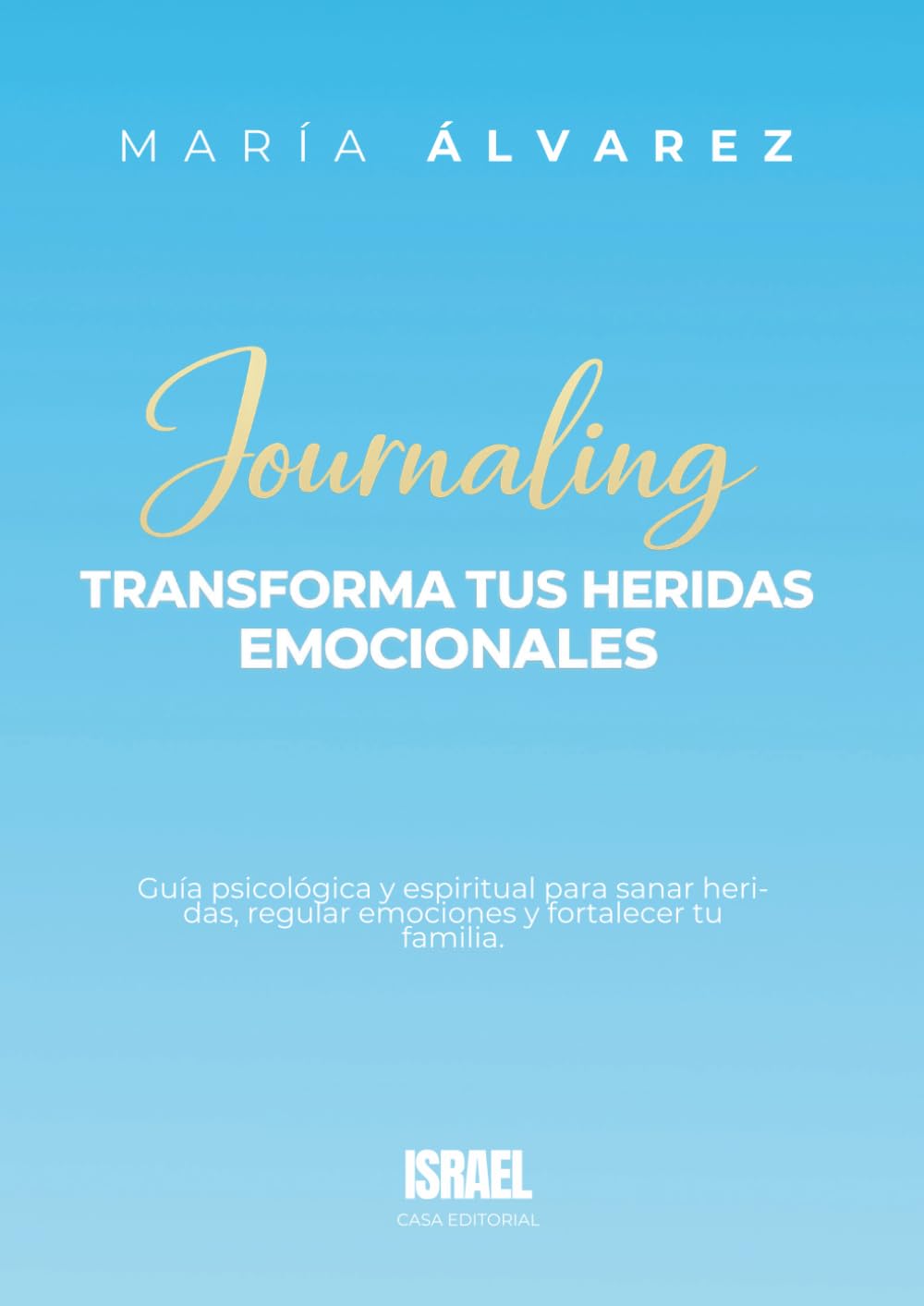 JOURNALING TRANSFORMA TUS HERIDAS EMOCIONALES: Guía psicológica y espiritual para sanar heridas, regular emociones y fortalecer tu familia.