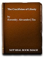 THE CRUCIFIXION OF LIBERTY. Translated by G. Kerensky. 0527491063 Book Cover