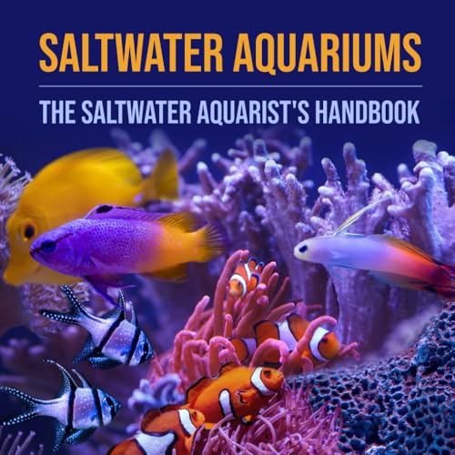 Saltwater Aquariums: The Saltwater Aquarist's Handbook