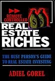 Remote Controlled Real Estate Riches: The Busy Person's Guide to Real Estate Investing