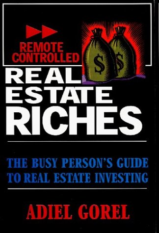 Remote Controlled Real Estate Riches: The Busy Person's Guide to Real Estate Investing