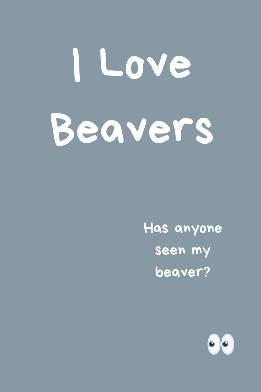 I Love Beavers Notebook | Has Anyone Seen My Beaver?