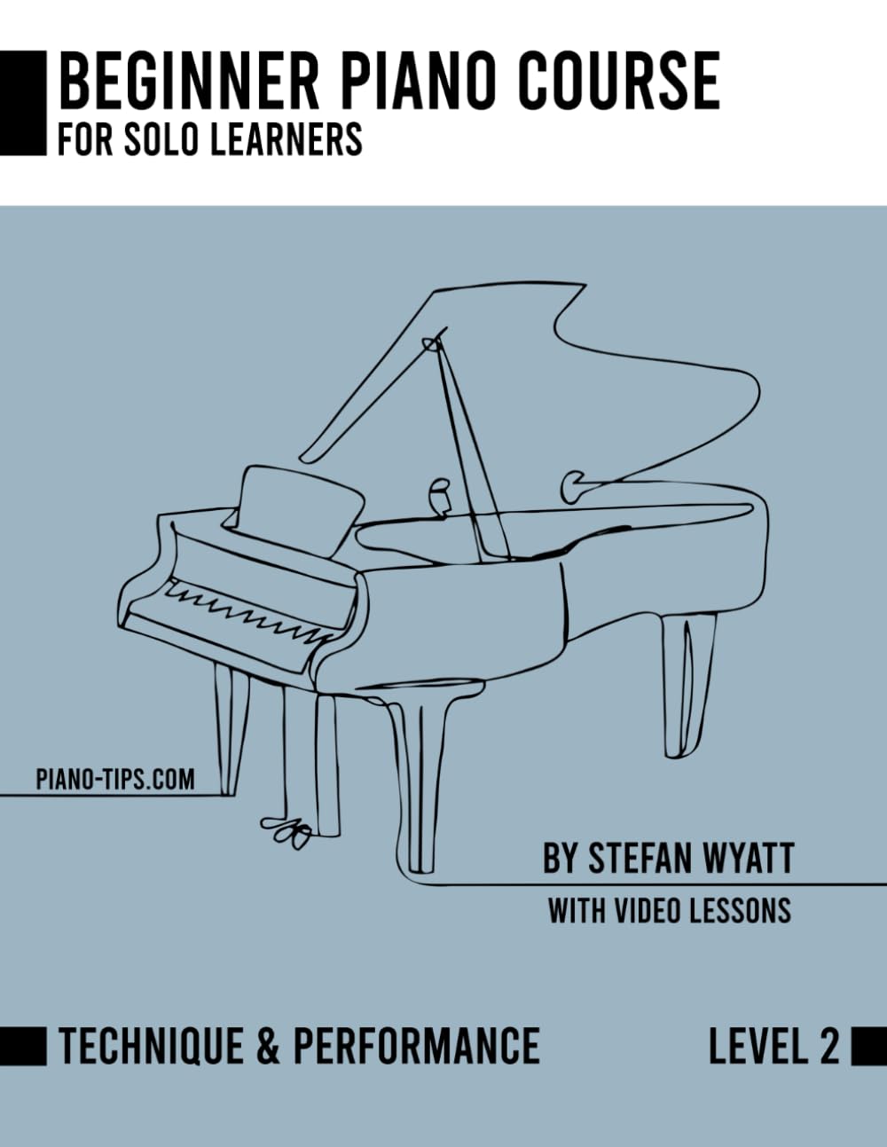 Beginner Piano Course Level 2 Performance & Technique by Stefan Wyatt (Beginner Piano Course for Solo Learners by Stefan Wyatt)