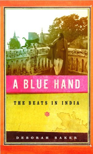A Blue Hand: The Tragicomic, Mind-Altering Odyssey of Allen Ginsberg, a Holy Fool, a Lost Mus e, a Dharma Bum, and His Prickly Bride in India