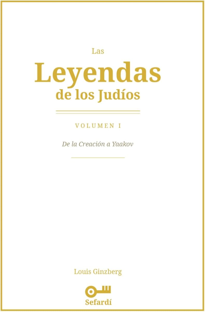Las Leyendas de los Judíos: Volumen I — De la Creación a Yaakov: Hagadot, Midrash y tradición oral: de la Creación del mundo a los patriarcas (Spanish Edition)