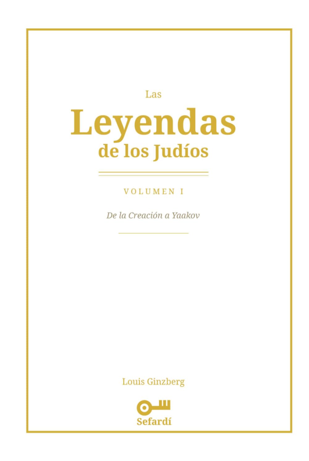 Las Leyendas de los Judíos: Volumen I — De la Creación a Yaakov: Hagadot, Midrash y tradición oral: de la Creación del mundo a los patriarcas