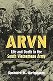 ARVN: Life and Death in the South Vietnamese Army (Modern War Studies)