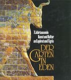  Der Garten in Eden. 7 Jahrtausende Kunst und Kultur an Euphrat und Tigris