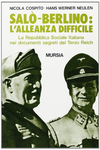 Salò-Berlino: l'alleanza difficile. La Repubblica Sociale Italiana nei documenti segreti del Terzo Reich Salò-Berlino: l'alleanza difficile. La Repubblica Sociale Italiana nei documenti segreti del Terzo Reich