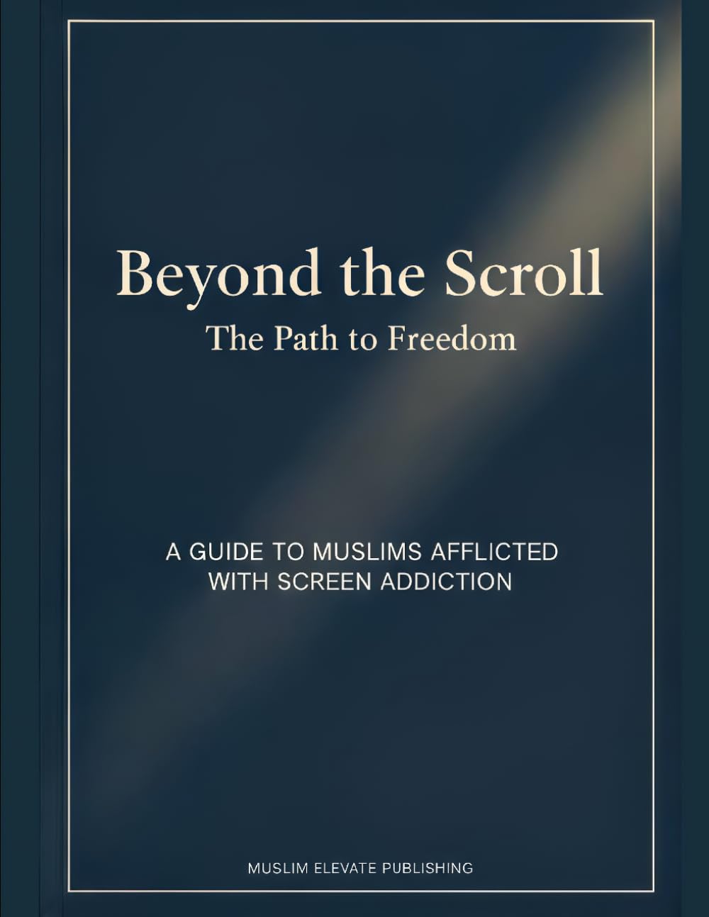 Beyond The Scroll: The Path to Freedom: A guide to Muslims afflicted with screen addiction