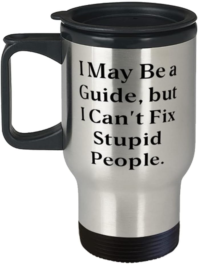 Sarcasm Guide Gifts, I May Be a Guide, but I Can’t Fix Stupid People, Reusable Holiday Travel Mug Gifts For Men Women Sarcasm Guide Gifts, I May Be a Guide, but I Can’t Fix Stupid People, Reusable Holiday Travel Mug Gifts For Men Women