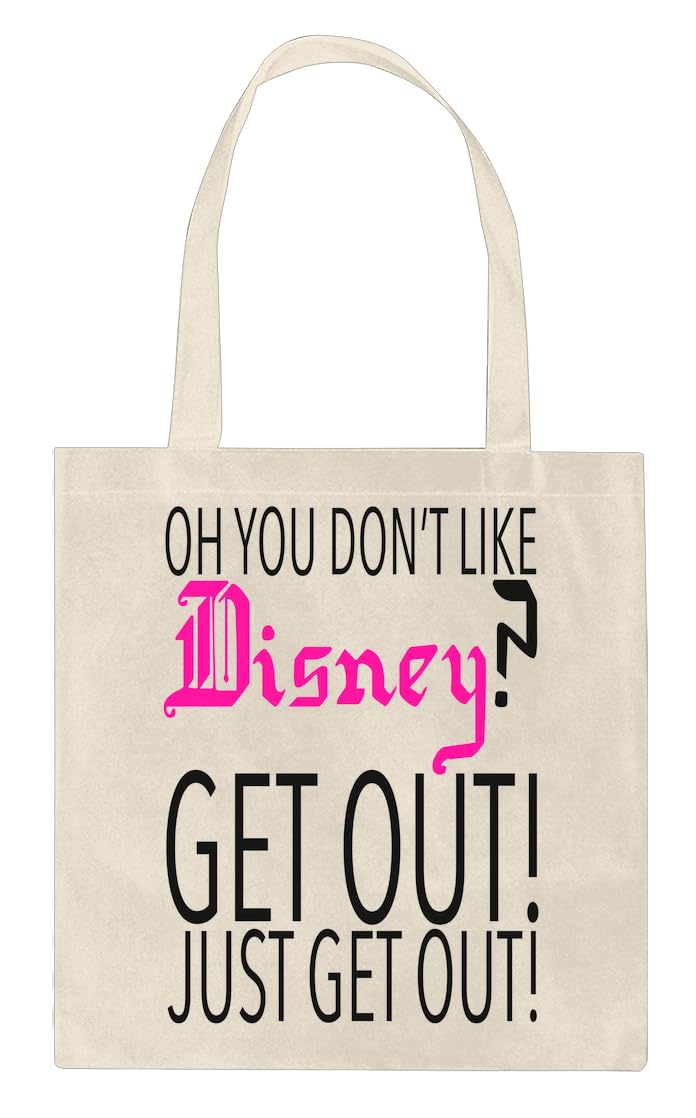 Oh You Don't Like Disney Get Out Just Get Out Slogan Custom Printed Tote Bag| 100% Soft Cotton| Natural Color & Eco-Friendly| Unique, Re-Usable & Stylish Handbag For Every Day Use| Custom Shoulder