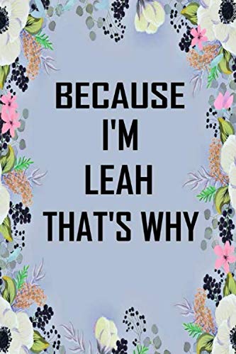 Because I'm Leah That's Why: Lined Writing Notebook Journal with Personalized Name Quote, 120 Pages, 6x9' inch , gift for Women, School ,sister , mom, wife, aunt,Leah Personalized Name Notebook