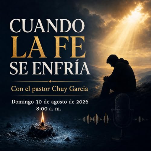 CUANDO LA FE SE ENFRIA || CHUY GARCIA | AGOSTO 30 2026 8 AM