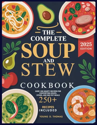 The Complete Soup And Stew Cookbook: Over 100 Hearty Recipes For Comforting Soups, Stews, And One-Pot Meals
