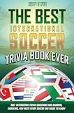  The Best International Soccer Trivia Book Ever: 300+ Interesting Trivia Questions and Random, Shocking, Fun Facts Every Soccer Fan Needs to Know (English Edition)