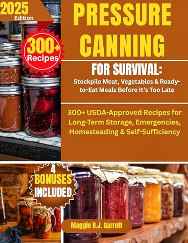 PRESSURE CANNING FOR SURVIVAL: Stockpile Meat, Vegetables & Ready-to-Eat Meals Before It’s Too Late: 300+ USDA-Approved Recipes for Long-Term Storage, ... (Pressure canning ultimate book series 1)
