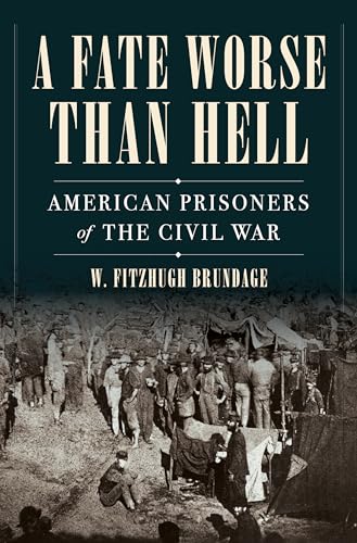 A Fate Worse than Hell: American Prisoners of the Civil War