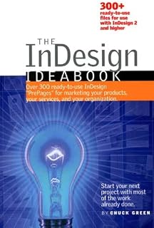 The InDesign Ideabook: Over 300 Ready-to-Use InDesign "PrePages" for Marketing Your Products, Your Services, and Your Organization