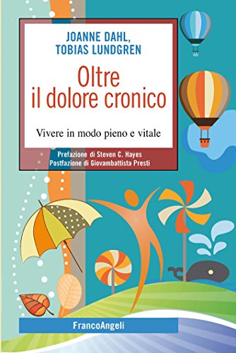 Oltre il dolore cronico. Vivere in modo pieno e vitale