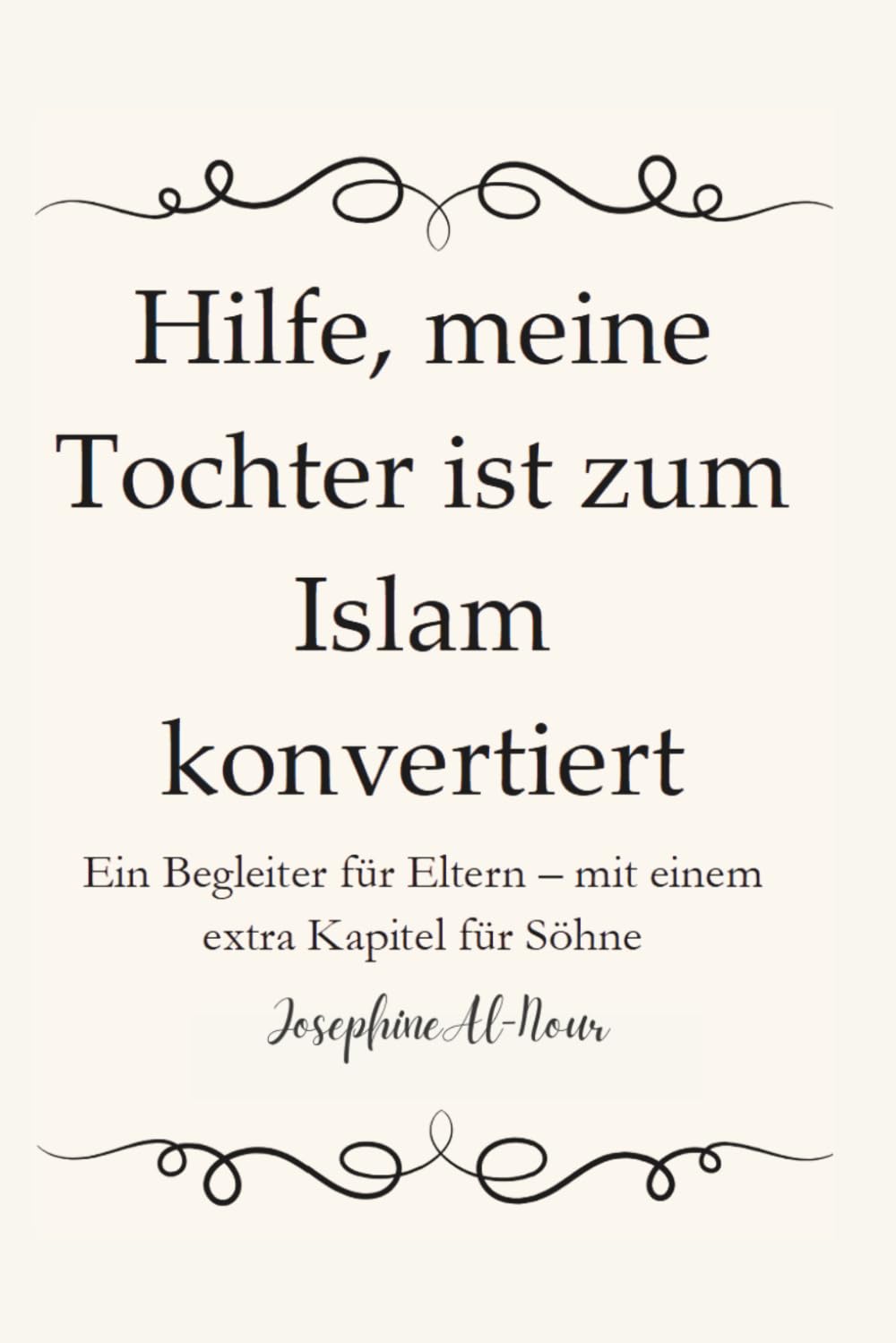 Hilfe, meine Tochter ist zum Islam konvertiert: Ein Begleiter für Eltern – mit einem extra Kapitel für Söhne