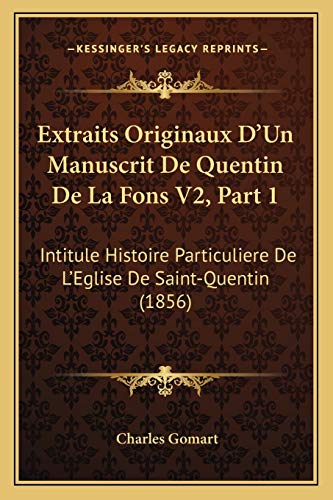 Extraits Originaux D'Un Manuscrit De Quentin De La Fons V2, Part 1: Intitule Histoire Particuliere De L'Eglise De Saint-Quentin (1856) (French Edition)