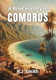 A Brief History of Comoros (A Brief History - Around the World Edition)