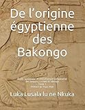 bacongo  De l’origine égyptienne des Bakongo: Étude syntaxique et lexicologique comparative des langues r n Kmt et kikongo