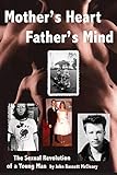 Mother's Heart, Father's Mind: The Sexual Revolution of a Young Man