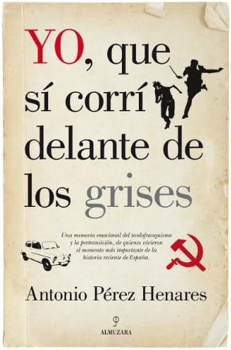 Yo, que sí corrí delante de los grises: La mejor crónica emocional de la Transición, una etapa decisiva de la historia de España (SIN COLECCION)