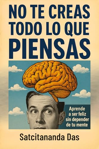 No te creas todo lo que piensas: Aprende a ser feliz sin depender de tu mente (Spanish Edition)