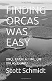 FINDING ORCAS WAS EASY: ONCE UPON A TIME ON ORCAS ISLAND