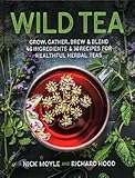 Wild Tea: Grow, gather, brew & blend 40 ingredients & 30 recipes for healthful herbal teas