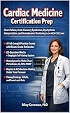 CARDIAC MEDICINE CERTIFICATION PREP: Heart Failure, Acute Coronary Syndromes, Dysrhythmia Interpretation, and Hemodynamic Monitoring for the AACN CMC Exam