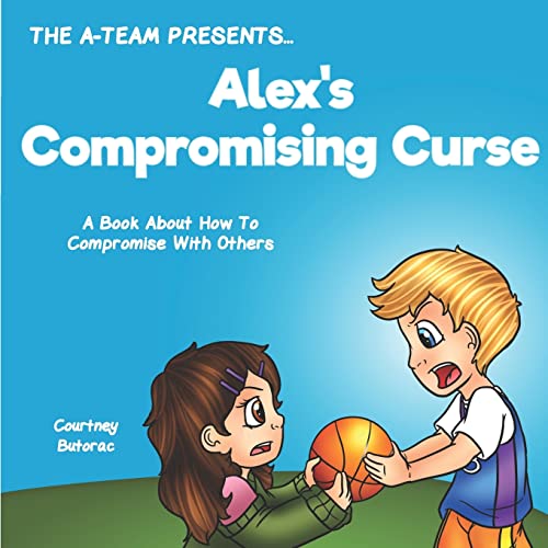 Alex's Compromising Curse: A Book About How To Compromise With Others (The A-team Presents...)