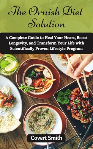 The Ornish Diet Solution: A Complete Guide to Heal Your Heart, Boost Longevity, and Transform Your Life with Scientifically Proven Lifestyle Program (English Edition)